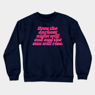 Even the darkest night will end and the sun will rise. Crewneck Sweatshirt